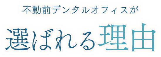 不動前デンタルオフィスが選ばれる理由